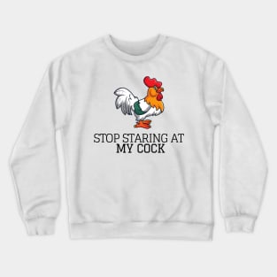 Chicken Gifts for Chicken Lovers - Stop Staring At My Cock Funny Rooster Gift Ideas for Lover of Chickens & Cocks Crewneck Sweatshirt